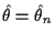 $ \hat\theta=\hat\theta_n$