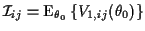 $\displaystyle {\cal I}_{ij} = {\rm E}_{\theta_0}\left\{V_{1,ij}(\theta_0)\right\}
$