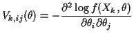 $\displaystyle V_{k,ij}(\theta) = - \frac{\partial^2 \log f(X_k,\theta)}{\partial
\theta_i\partial\theta_j}
$