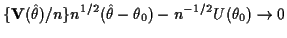 $\displaystyle \{{\bf V}(\hat\theta)/n\}n^{1/2} (\hat\theta-\theta_0) - n^{-1/2} U(\theta_0)\to
0
$