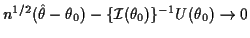 $ n^{1/2} (\hat\theta-\theta_0) -\{{\cal I}(\theta_0)\}^{-1} U(\theta_0)\to
0
$