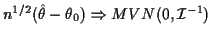 $ n^{1/2}(\hat\theta-\theta_0) \Rightarrow MVN(0,{\cal I}^{-1})$