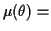 $\displaystyle \mu(\theta) =$