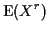 $\displaystyle {\rm E}(X^r)
$