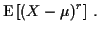 $\displaystyle {\rm E}\left[(X-\mu)^r\right] \, .
$