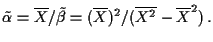 $\displaystyle \tilde\alpha = \overline{X}/\tilde\beta=
(\overline{X})^2/(\overline{X^2} - \overline{X}^2) \, .
$