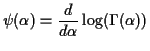 $\displaystyle \psi(\alpha) = \frac{d}{d\alpha} \log(\Gamma(\alpha))
$