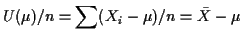 $\displaystyle U(\mu)/n = \sum(X_i -\mu)/n = \bar{X} -\mu
$