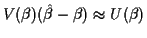$\displaystyle V(\beta)(\hat\beta-\beta) \approx U(\beta)
$