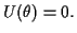 $\displaystyle U(\theta)=0. $
