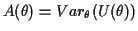 $\displaystyle A(\theta) = Var_\theta(U(\theta))$