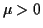 $ \mu > 0$