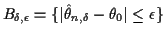 $\displaystyle B_{\delta,\epsilon} = \{\vert \hat\theta_{n,\delta}-\theta_0\vert \le \epsilon\}
$