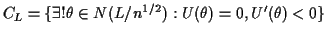 $\displaystyle C_{L} = \{\exists ! \theta\in N( L/n^{1/2}): U(\theta)=0,
U^\prime(\theta)<0\}
$
