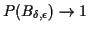 $ P(B_{\delta,\epsilon}) \to 1$