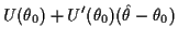 $\displaystyle U(\theta_0) + U^\prime(\theta_0)(\hat\theta - \theta_0)$