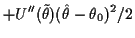 $\displaystyle + U^{\prime\prime}(\tilde\theta) (\hat\theta-\theta_0)^2/2$