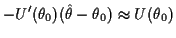 $\displaystyle -U^\prime(\theta_0)(\hat\theta-\theta_0) \approx U(\theta_0)
$