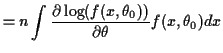 $\displaystyle = n \int \frac{\partial \log(f(x,\theta_0))}{\partial\theta} f(x,\theta_0) dx$