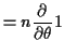 $\displaystyle = n\frac{\partial}{\partial\theta} 1$