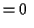 $\displaystyle = 0\ $