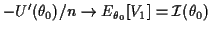$\displaystyle -U^\prime(\theta_0)/n \to E_{\theta_0}[ V_1] = {\cal I}(\theta_0)
$
