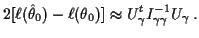 $\displaystyle 2[\ell(\hat\theta_0) -\ell(\theta_0)] \approx U_\gamma^t I_{\gamma\gamma}^{-1}
U_\gamma \, .
$