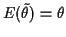 $ E(\tilde\theta) = \theta$