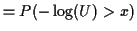 $\displaystyle = P(-\log(U) > x)$