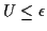 $ U \le \epsilon$