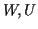$ W, U$