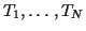 $ T_1, \ldots,T_N$