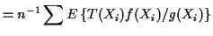 $\displaystyle = n^{-1} \sum E\left\{T(X_i) f(X_i)/g(X_i)\right\}$