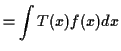 $\displaystyle = \int T(x) f(x) dx$