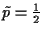 $ \tilde p = \frac{1}{2}$