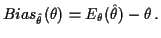 $\displaystyle Bias_{\hat\theta}(\theta) = E_\theta(\hat\theta) - \theta \, .
$