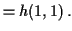 $\displaystyle = h(1,1)\, .$