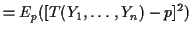 $\displaystyle = E_p( [T(Y_1,\ldots,Y_n) - p]^2)$