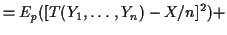 $\displaystyle = E_p( [T(Y_1,\ldots,Y_n) -X/n]^2) +$