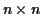 $ n \times n$