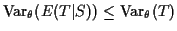 $ {\rm Var}_\theta(E(T\vert S)) \le {\rm Var}_\theta(T)$