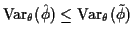 $\displaystyle {\rm Var}_\theta(\hat\phi) \le {\rm Var}_\theta(\tilde\phi)
$