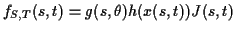 $\displaystyle f_{S,T}(s,t) =g(s,\theta) h(x(s,t)) J(s,t)
$