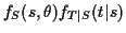 $\displaystyle f_S(s,\theta) f_{T\vert S} (t\vert s)
$