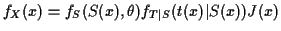 $\displaystyle f_X(x) = f_S(S(x),\theta) f_{T\vert S} (t(x)\vert S(x)) J(x)
$
