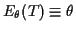 $\displaystyle E_\theta(T) \equiv\theta
$