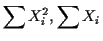$\displaystyle \sum X_i^2, \sum X_i
$