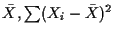 $ \bar{X}, \sum (X_i-\bar{X})^2$