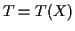 $ T=T(X)$