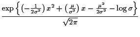 $\displaystyle \frac{ \exp\left\{
\left(-\frac{1}{2\sigma^2}\right)x^2 + \left(\...
...sigma^2} \right)x
-\frac{\mu^2}{2\sigma^2} -\log \sigma \right\}}{\sqrt{2\pi}}
$
